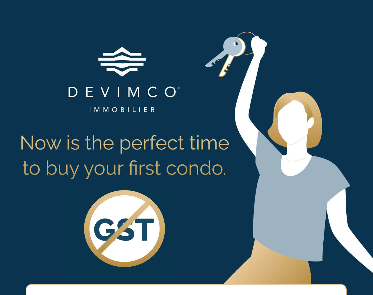 Devimco Immobilier - Now is the perfect time to buy your first condo.
